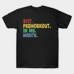 Spit Preworkout In My Mouth T-Shirt